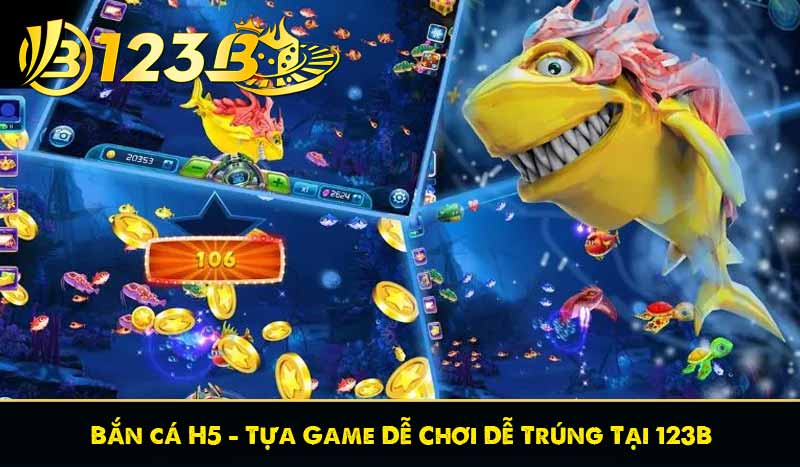Bắn cá H5 - Tựa Game Dễ Chơi Dễ Trúng Tại 123B 1 Bắn cá H5 - Tựa Game Dễ Chơi Dễ Trúng Tại 123B