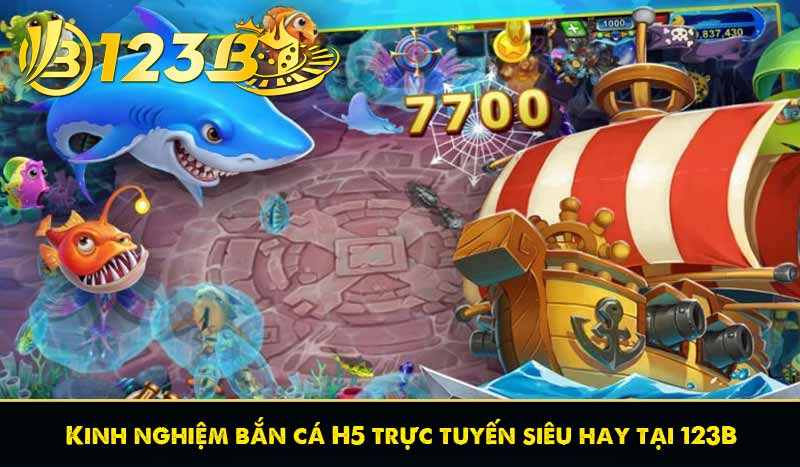 Bắn cá H5 - Tựa Game Dễ Chơi Dễ Trúng Tại 123B 7 Kinh nghiệm bắn cá H5 trực tuyến siêu hay tại 123B