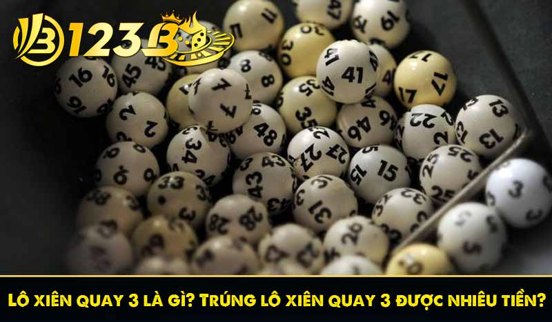 Lô xiên quay 3 là gì? Trúng lô xiên quay 3 được nhiêu tiền? 1 Lô xiên quay 3 là gì? Trúng lô xiên quay 3 được nhiêu tiền?