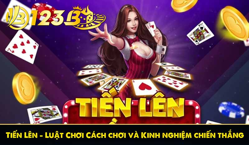 Tiến Lên - Luật Chơi Cách chơi và Kinh nghiệm chiến thắng 1 Tiến Lên - Luật Chơi Cách chơi và Kinh nghiệm chiến thắng