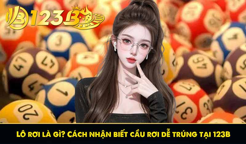 Lô rơi là gì? Cách nhận biết cầu rơi dễ trúng tại 123B 1 Lô rơi là gì? Cách nhận biết cầu rơi dễ trúng tại 123B