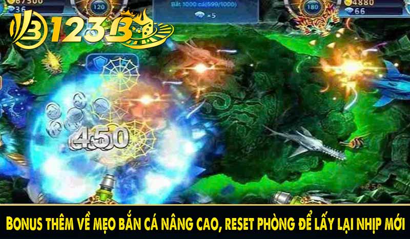 7 mẹo bắn cá 123B giúp tăng tỷ lệ trúng gấp vạn lần 9 Bonus thêm về mẹo bắn cá nâng cao, reset phòng để lấy lại nhịp mới